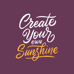 Hand lettering and typography daily motivation quote, Create your own sunshine. Inspiration quote poster.