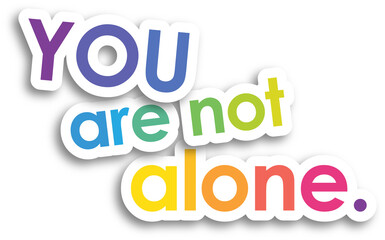 YOU ARE NOT ALONE. colorful typography slogan on transparent background