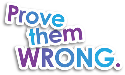 PROVE THEM WRONG. colorful typography slogan on transparent background