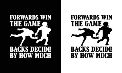 Forwards win the Game Backs decide by how much, American football T shirt design, Rugby T shirt design