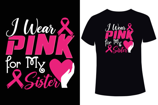 I Wear Pink For My Sister, Breast Cancer Awareness. Breast Cancer T Shirt Design Templates