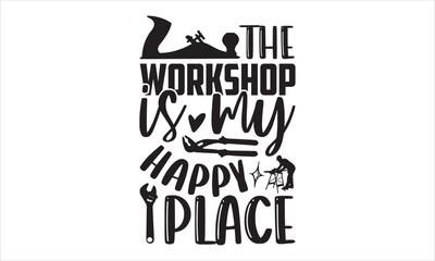 The Workshop Is My Happy Place - Carpenter T shirt Design, Hand lettering illustration for your design, Modern calligraphy, Svg Files for Cricut, Poster, EPS
