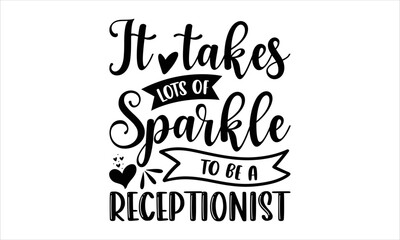 It Takes Lots Of Sparkle To Be A Receptionist - Receptionist T shirt Design, Hand drawn vintage illustration with hand-lettering and decoration elements, Cut Files for Cricut Svg, Digital Download
