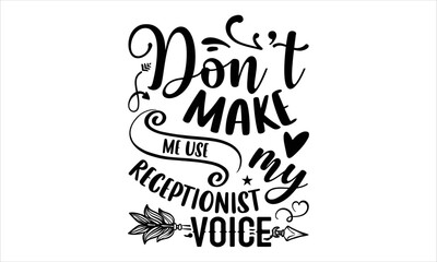 Don’t Make Me Use My Receptionist Voice - Receptionist T shirt Design, Hand drawn vintage illustration with hand-lettering and decoration elements, Cut Files for Cricut Svg, Digital Download