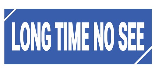 LONG TIME NO SEE text written on blue stamp sign.