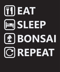 EAT SLEEP BONSAI REPEAT