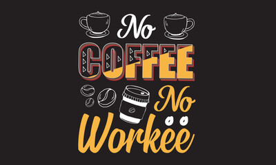 No Coffee No Workee Svg T-Shirt Design 