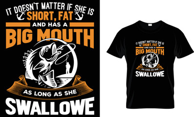 it doesn't matter if she is short, fat and has a big mouth as long as she swallowe t shirt design template