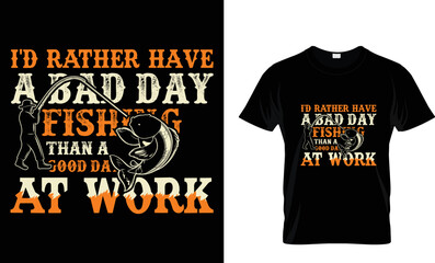 IT RATHER HAVE A BAD DAY FISHING THAN AGOOD DAY AT WORK.T-SHIRT DESIGN TAMPLETE.