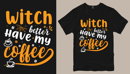 Witch better have my coffee t shirt design template .