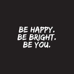 Typography inspirational quote on black background. Be happy, Be bright, Be you. Motivational vector poster printable