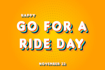 Happy Go For a Ride Day, November 22. Calendar of November Retro Text Effect, Vector design