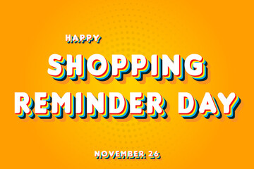 Happy Shopping Reminder Day, November 26. Calendar of November Retro Text Effect, Vector design