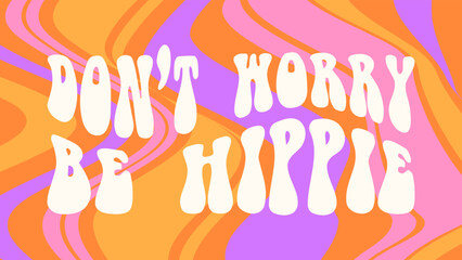 70s retro trippy groovy background. Vintage typography print with inspirational slogan don't worry be hippie. Abstract trippy wavy liquid pattern. For graphic t shirt, poster, sticker, card