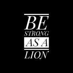 be strong as a lion writing with black background