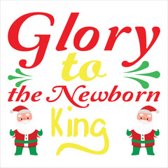 Fototapeta na wymiar Glory to the newborn king Merry Christmas shirt print template, funny Xmas shirt design, Santa Claus funny quotes typography design