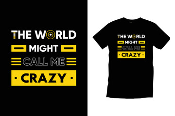 The world might call me crazy. Modern cool 
typography t shirt design for prints, apparel, vector, art, illustration, typography, poster, template, trendy black tee shirt design.