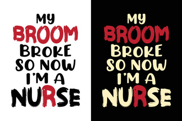 MY BROOM BROKE SO NOW I'M A NURSE T SHIRT