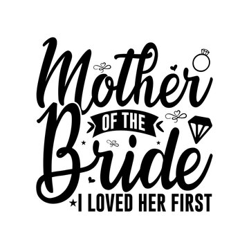 Mother Of The Bride I Loved Her First, Mother Of Bridge Shirt, Wedding Shirt