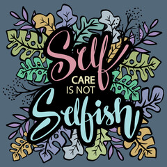 Self care is not selfish hand lettering. Poster quotes. 