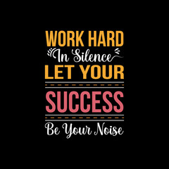 Fototapeta na wymiar Work Hard in silence Let Your Success Be Your Noise t-shirt design