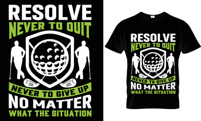 resolve never to ouit never to give up no matter what the situaion t-shirt.
