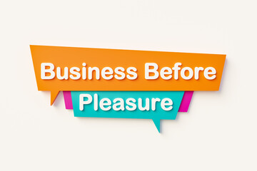Business before pleasure, cartoon speech bubble in orange, blue, purple and white text. Business, motivation  and working concept. 3D illustration