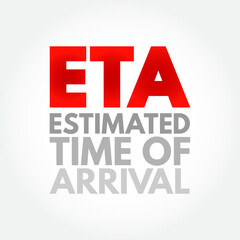 ETA Estimated Time of Arrival - time when a ship, vehicle, aircraft, cargo, emergency service, or person is expected to arrive at a certain place, acronym text concept background
