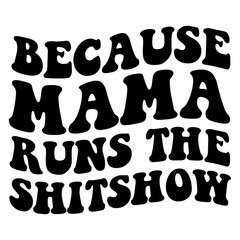 because mama runs the shitshow