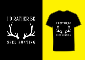 I'D Rather Be Shed Hunting shirt. Hunting, Hunting Vector graphic for tshirt, Vector graphic, typographic poster, tshirt, Hunting style background.