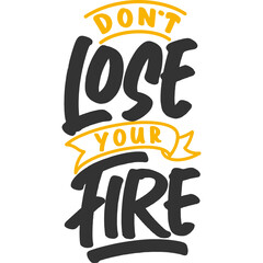 Don't Lose Your Fire Motivation Typography Quote Design.