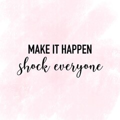 Make it happen, shock everyone. Fun girly motivational quote and saying. Printable for card, posters. 