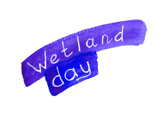 Watercolor illustration: hand lettering on a brushstroke of paint Wetlands Day.