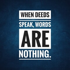 When deeds speak, words are nothing. top motivation and inspirational quote