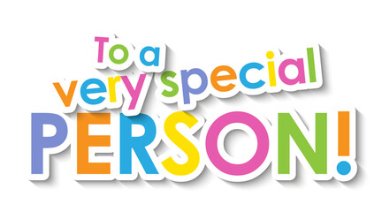TO A VERY SPECIAL PERSON! colorful typography banner on transparent background
