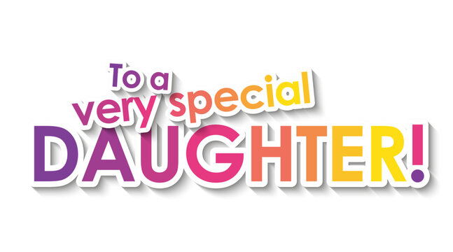 TO A VERY SPECIAL DAUGHTER! colorful typography banner