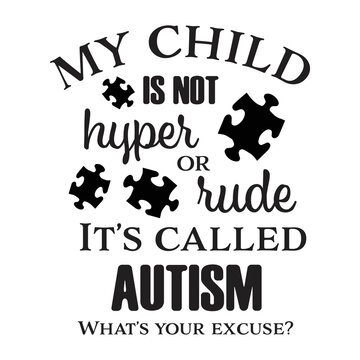 My Child Is Not Hyper Or Sude It's Called Autism What's Your Exxuse Typography T-shirt Design, Tee Print, T-shirt Design