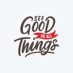 See good in all things. Hand lettering and typography daily motivation quote. Inspirational poster design. 