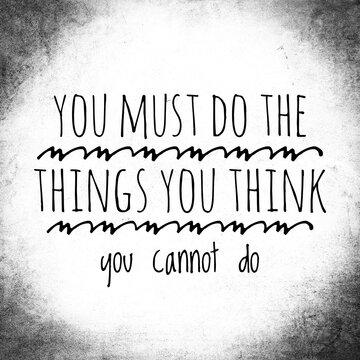 Top motivation and inspirational quote. You must do the things you think you cannot do