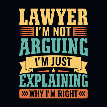 Lawyer I'm not arguing I'm just explaining why I'm right - Lawyer quotes t shirt, poster, typographic slogan design vector