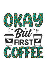 Okay But First Coffee Sublimation and Typography T-shirt Design