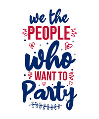 we people who want to party 4th of July lettering , 4th of July typography quote