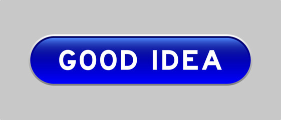 Blue color capsule shape button with word good idea on gray background