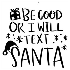 Be good or I will text Santa Merry Christmas shirt print template, funny Xmas shirt design, Santa Claus funny quotes typography design