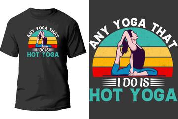Any Yoga That I Do Is Hot Yoga T Shirt Design.