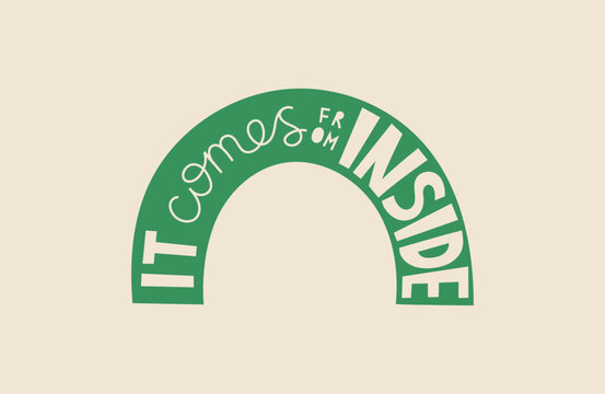 It comes from inside. Lettering in arc for motivation. Vector illustration.