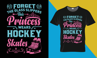 Hockey t-shirt design, Forget the glass slippers. Hockey, typography, vector, graphic, illustration,  t-shirt design.