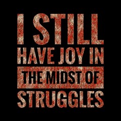 I still have joy in the midst of struggles. motivational, success, life, wisdom, inspirational quote poster, printing, t shirt design
