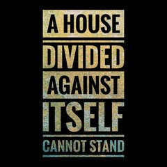 Top motivation and inspirational quote. A house divided against itself cannot stand