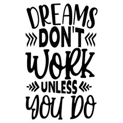 Dreams Don't Work Unless You Do svg